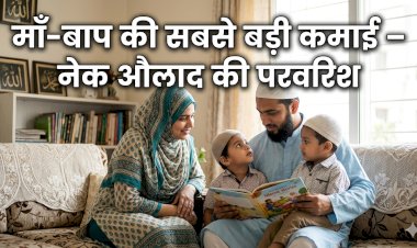 माँ-बाप की सबसे बड़ी कमाई – नेक औलाद की परवरिश