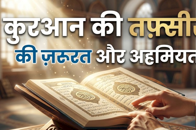 क़ुरआन की तफ़्सीर (व्याख्या) की ज़रूरत और अहमियत (महत्त्व)