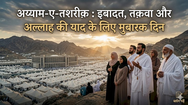 अय्याम-ए-तशरीक़ : इबादत, तक़वा और अल्लाह की याद के लिए मुबारक दिन