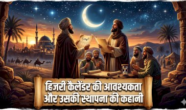 हिजरी कैलेंडर की आवश्यकता और उसकी स्थापना की कहानी