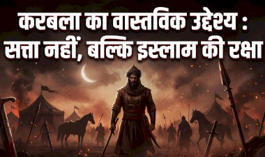 करबला का वास्तविक उद्देश्य : सत्ता नहीं, बल्कि इस्लाम की रक्षा