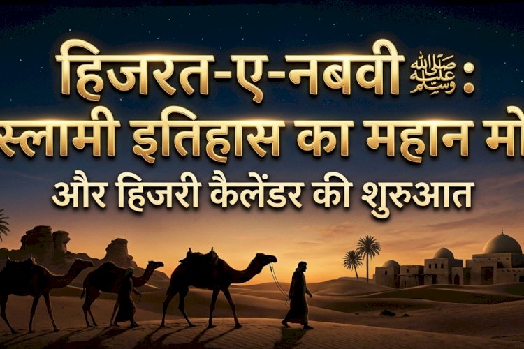 हिजरत-ए-नबवी ﷺ : इस्लामी इतिहास का महान मोड़ और हिजरी कैलेंडर की शुरुआत