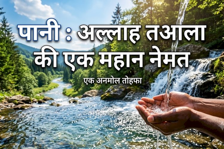पानी : अल्लाह तआला की एक महान नेमत