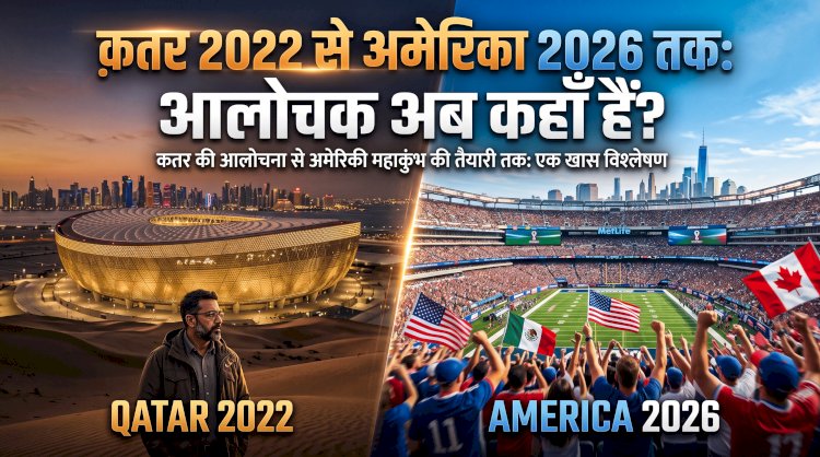 क़तर 2022 से अमेरिका 2026 तक: आलोचक अब कहाँ हैं?