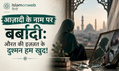 आज़ादी के नाम पर बर्बादी: औरत की इज़्ज़त के दुश्मन हम खुद!