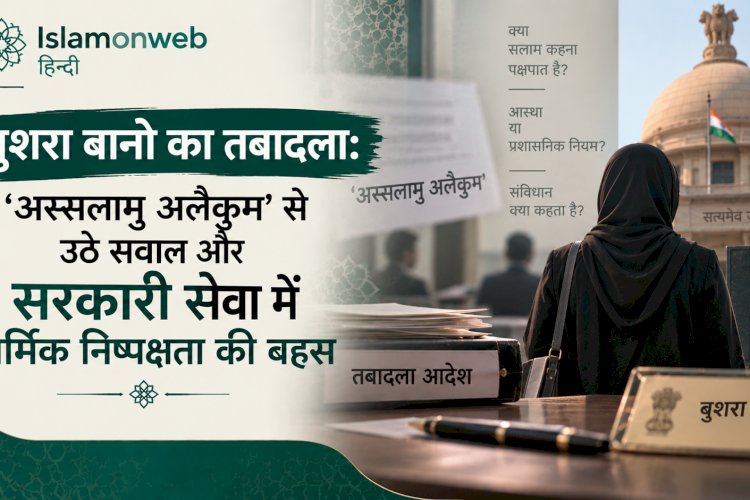 बुशरा बानो का तबादला: ‘अस्सलामु अलैकुम’ से उठे सवाल और सरकारी सेवा में धार्मिक निष्पक्षता की बहस